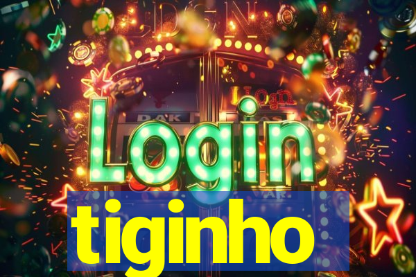 tiginho