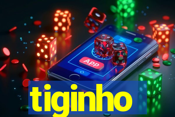 tiginho