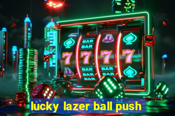 lucky lazer ball push