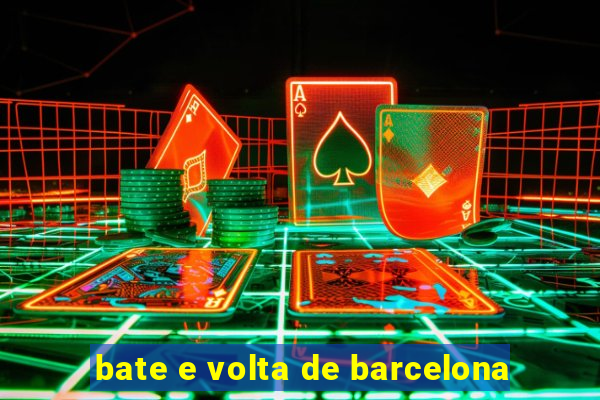 bate e volta de barcelona