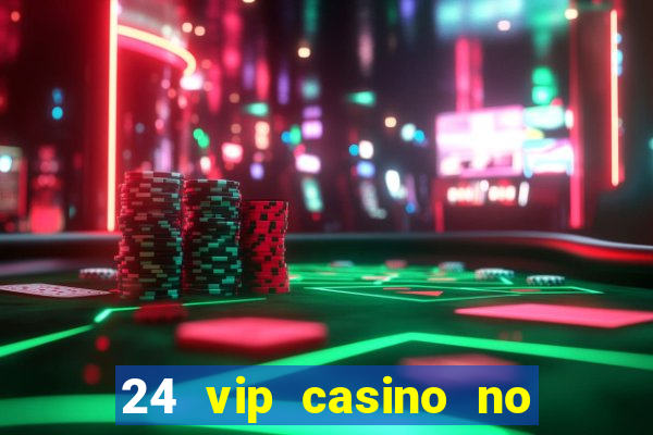 24 vip casino no deposit bonus codes 2022