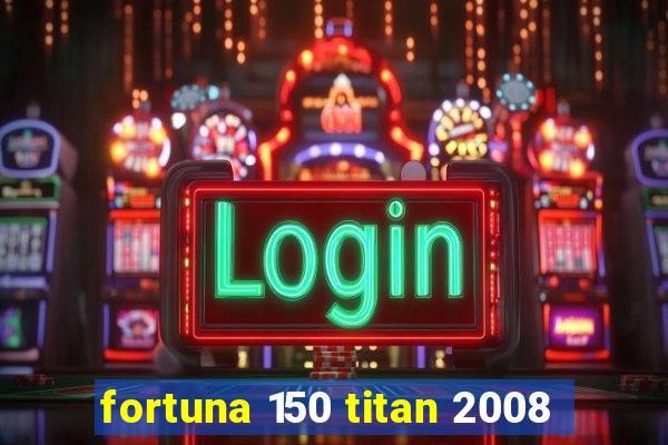 fortuna 150 titan 2008