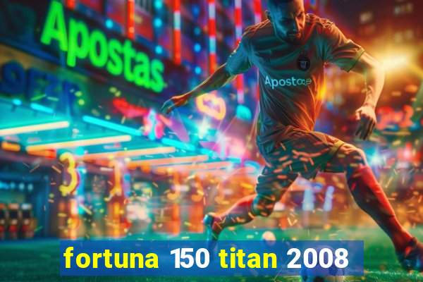 fortuna 150 titan 2008