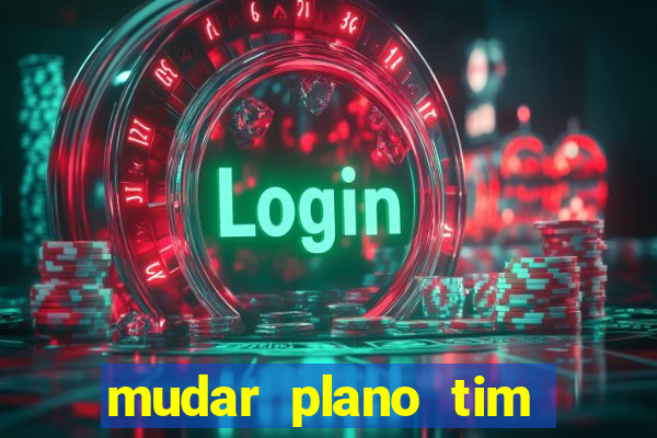 mudar plano tim beta mensal para semanal