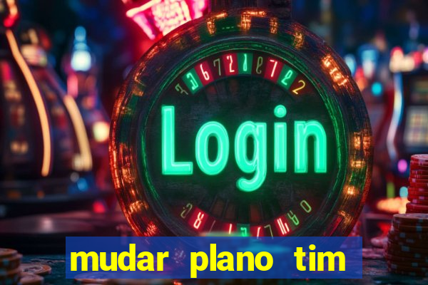 mudar plano tim beta mensal para semanal