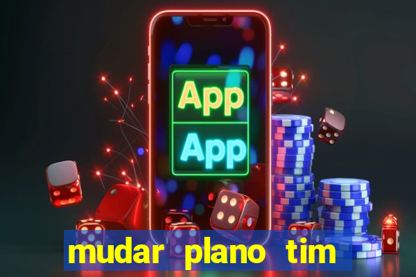 mudar plano tim beta mensal para semanal