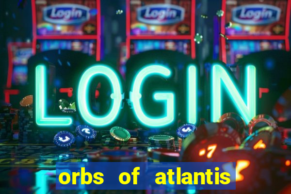 orbs of atlantis slot free play