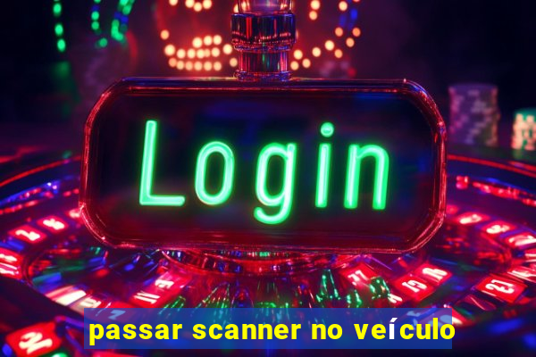 passar scanner no veículo