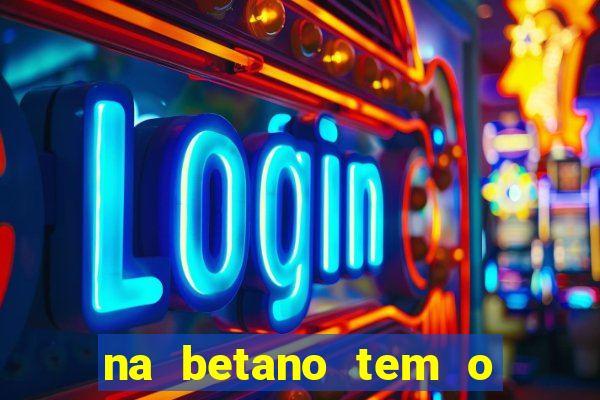 na betano tem o jogo do tigre