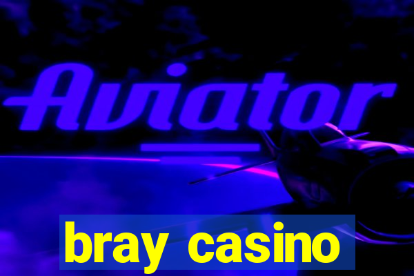 bray casino