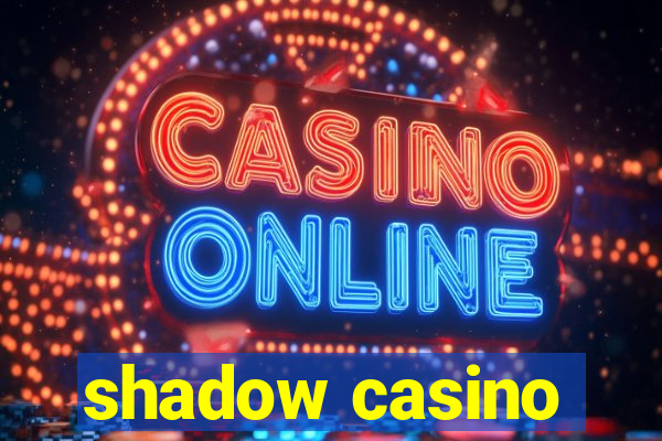 shadow casino