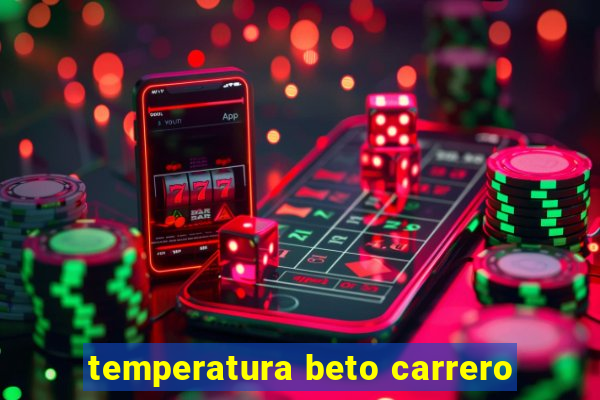 temperatura beto carrero