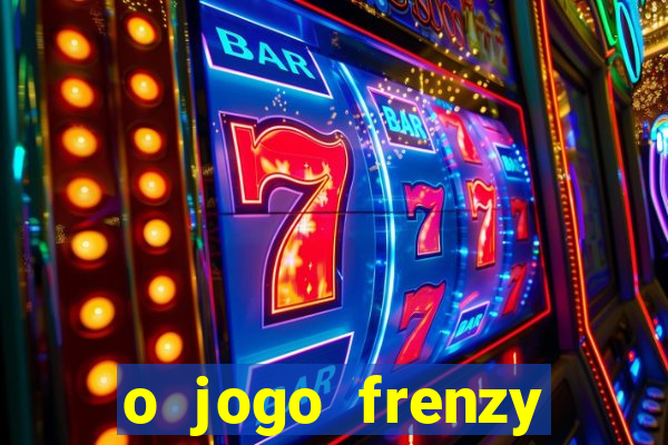 o jogo frenzy slots paga mesmo