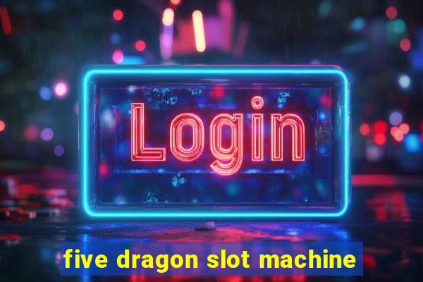 five dragon slot machine