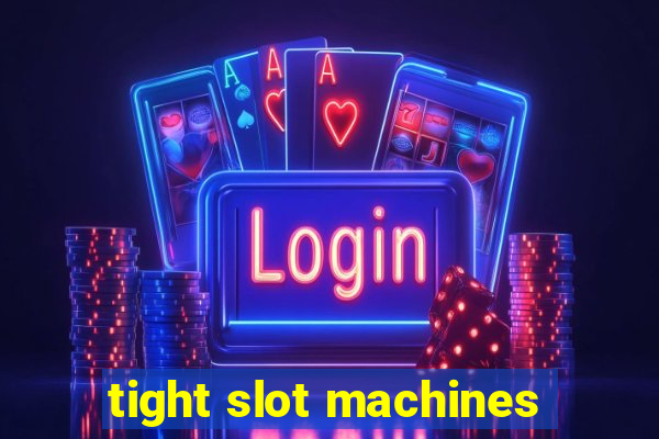 tight slot machines