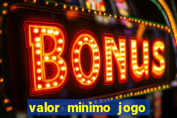 valor minimo jogo do tigre