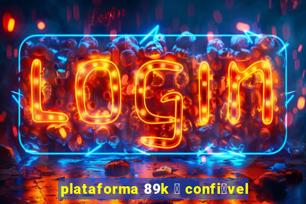 plataforma 89k 茅 confi谩vel