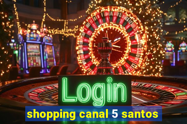 shopping canal 5 santos