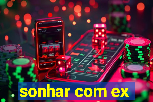 sonhar com ex