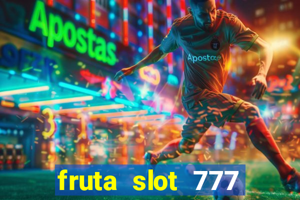 fruta slot 777 paga mesmo