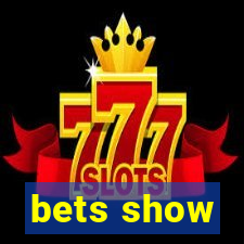 bets show