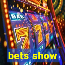 bets show