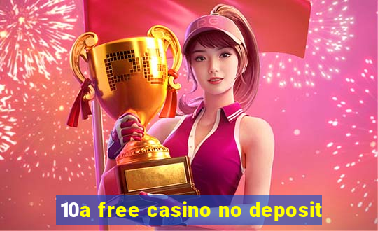 10a free casino no deposit