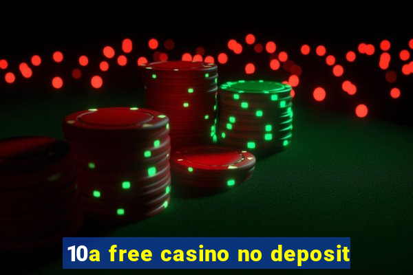 10a free casino no deposit