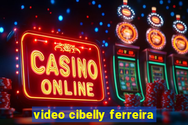 video cibelly ferreira