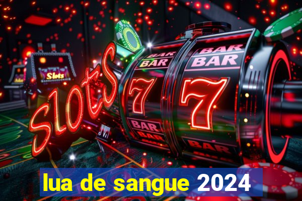 lua de sangue 2024