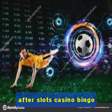 after slots casino bingo