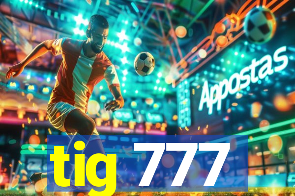 tig 777