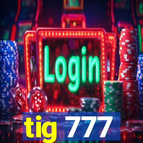 tig 777