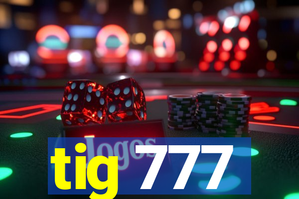 tig 777