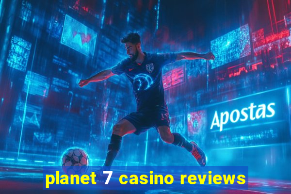 planet 7 casino reviews