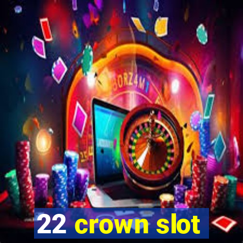 22 crown slot