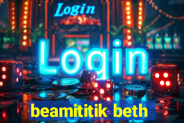 beamititik beth