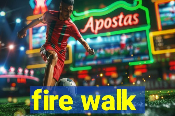 fire walk