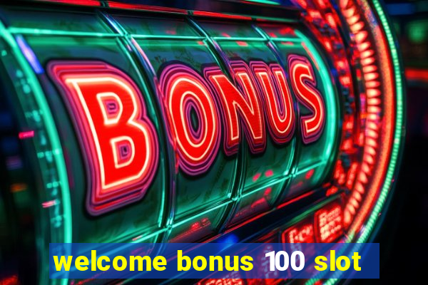 welcome bonus 100 slot