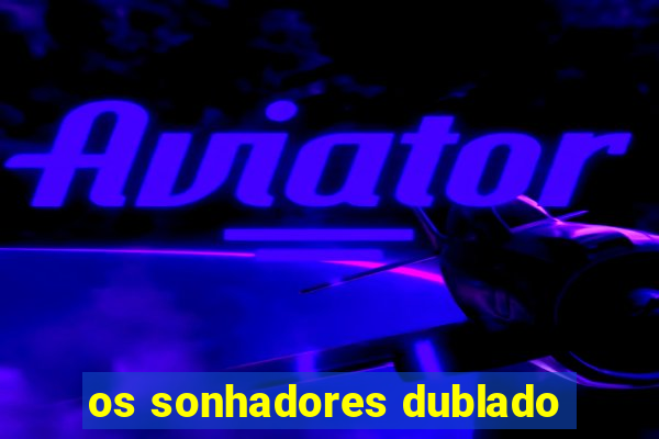 os sonhadores dublado