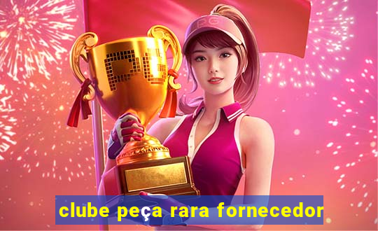 clube peça rara fornecedor