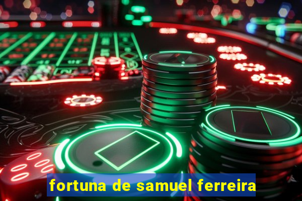 fortuna de samuel ferreira