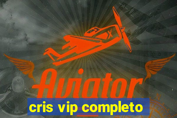 cris vip completo