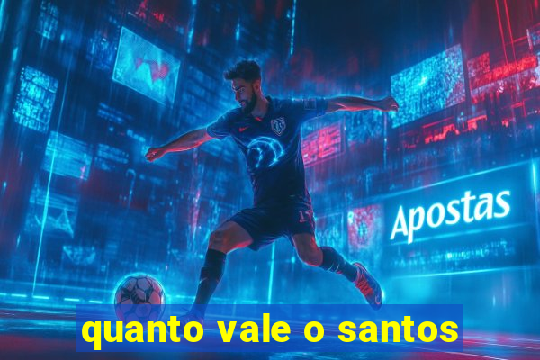 quanto vale o santos