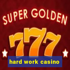 hard work casino