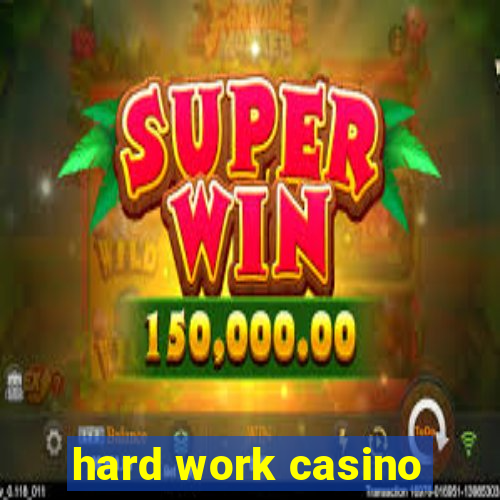 hard work casino