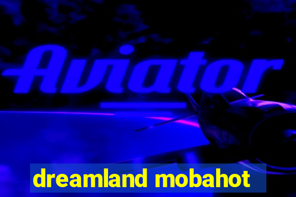 dreamland mobahot