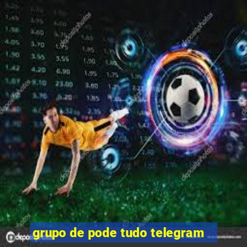 grupo de pode tudo telegram