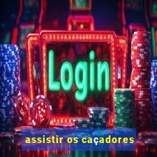 assistir os caçadores