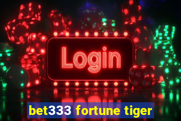 bet333 fortune tiger